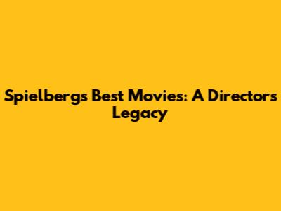 Spielberg's Best Movies: A Director's Legacy