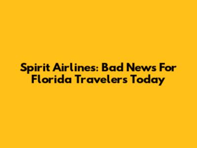 Spirit Airlines: Bad News For Florida Travelers Today