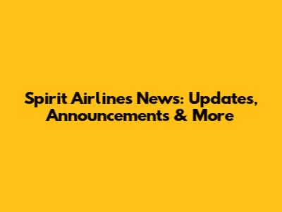 Spirit Airlines News: Updates, Announcements & More