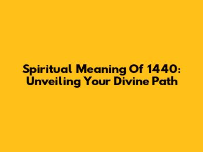Spiritual Meaning Of 1440: Unveiling Your Divine Path