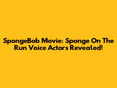SpongeBob Movie: Sponge On The Run Voice Actors Revealed!
