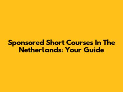 Sponsored Short Courses In The Netherlands: Your Guide