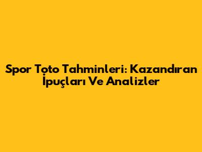 Spor Toto Tahminleri: Kazandıran İpuçları Ve Analizler