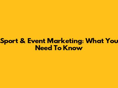 Sport & Event Marketing: What You Need To Know