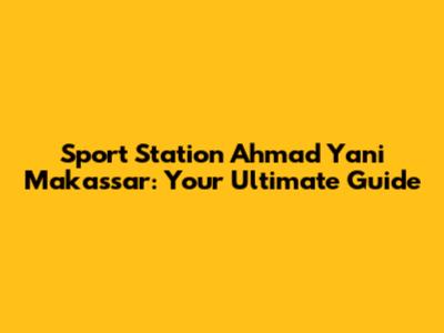 Sport Station Ahmad Yani Makassar: Your Ultimate Guide