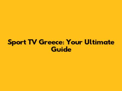Sport TV Greece: Your Ultimate Guide