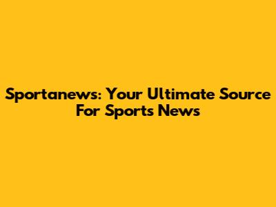 Sportanews: Your Ultimate Source For Sports News