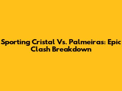 Sporting Cristal Vs. Palmeiras: Epic Clash Breakdown