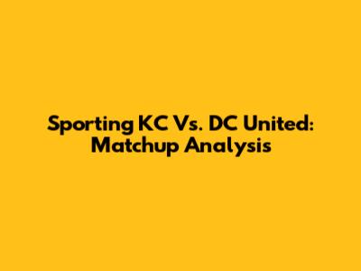 Sporting KC Vs. DC United: Matchup Analysis
