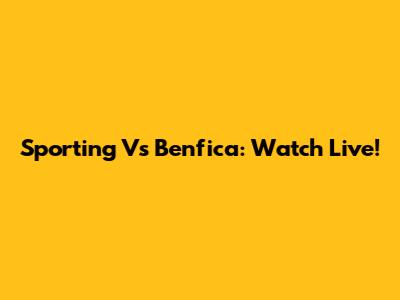 Sporting Vs Benfica: Watch Live!