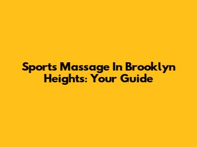 Sports Massage In Brooklyn Heights: Your Guide