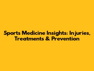 Sports Medicine Insights: Injuries, Treatments & Prevention