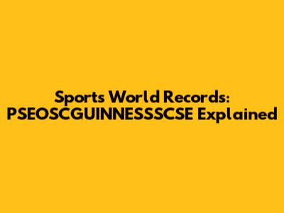Sports World Records: PSEOSCGUINNESSSCSE Explained