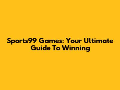 Sports99 Games: Your Ultimate Guide To Winning