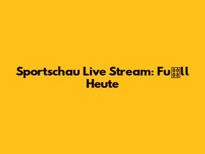 Sportschau Live Stream: Full Heute