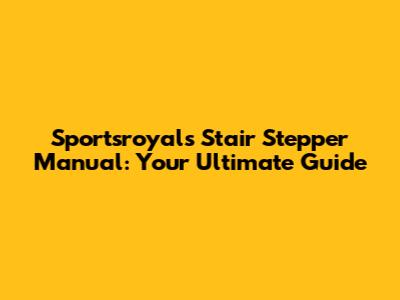 Sportsroyals Stair Stepper Manual: Your Ultimate Guide