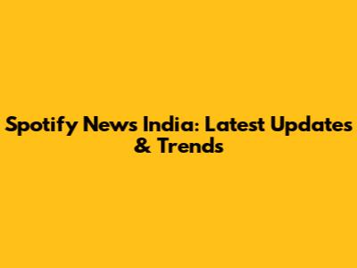 Spotify News India: Latest Updates & Trends