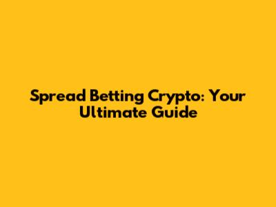 Spread Betting Crypto: Your Ultimate Guide