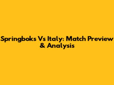 Springboks Vs Italy: Match Preview & Analysis
