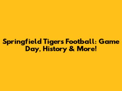 Springfield Tigers Football: Game Day, History & More!