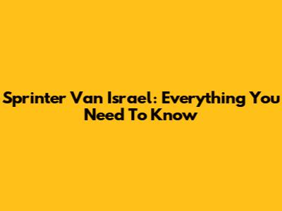 Sprinter Van Israel: Everything You Need To Know