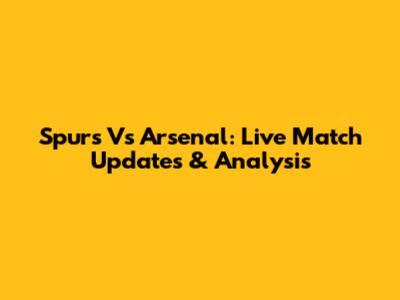 Spurs Vs Arsenal: Live Match Updates & Analysis
