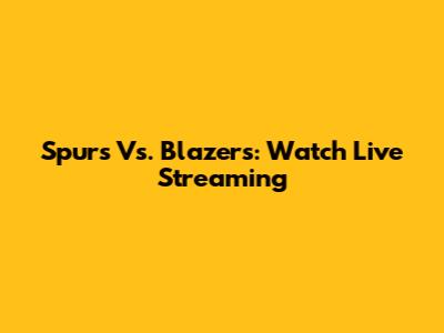 Spurs Vs. Blazers: Watch Live Streaming