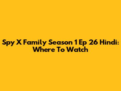 Spy X Family Season 1 Ep 26 Hindi: Where To Watch