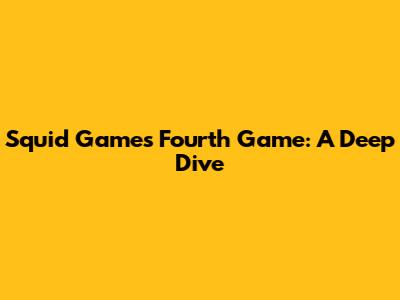 Squid Game's Fourth Game: A Deep Dive