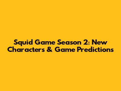 Squid Game Season 2: New Characters & Game Predictions