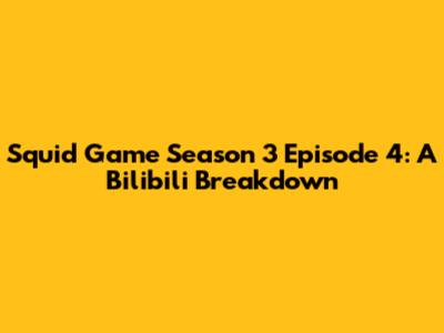 Squid Game Season 3 Episode 4: A Bilibili Breakdown