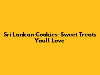 Sri Lankan Cookies: Sweet Treats You'll Love