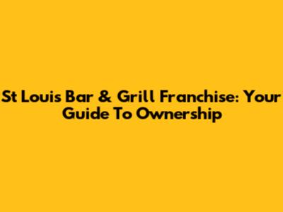 St Louis Bar & Grill Franchise: Your Guide To Ownership