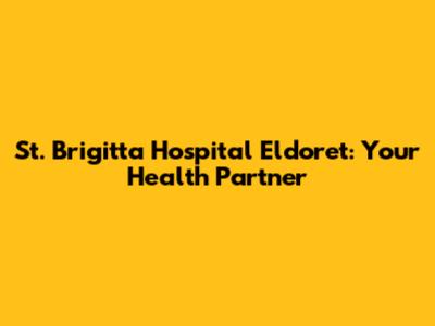 St. Brigitta Hospital Eldoret: Your Health Partner