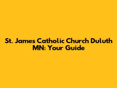 St. James Catholic Church Duluth MN: Your Guide