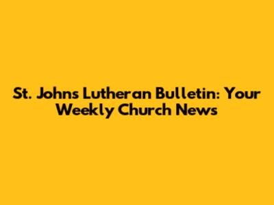 St. John's Lutheran Bulletin: Your Weekly Church News