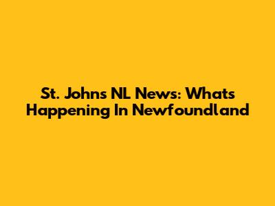 St. John's NL News: What's Happening In Newfoundland