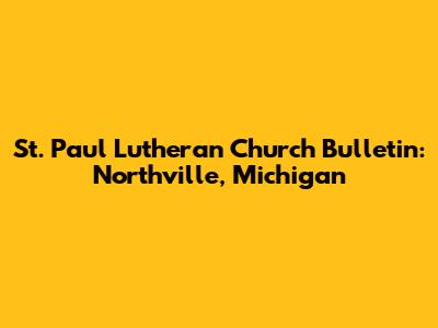 St. Paul Lutheran Church Bulletin: Northville, Michigan