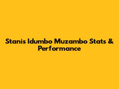 Stanis Idumbo Muzambo Stats & Performance