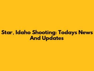 Star, Idaho Shooting: Today's News And Updates