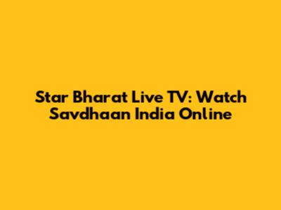 Star Bharat Live TV: Watch Savdhaan India Online