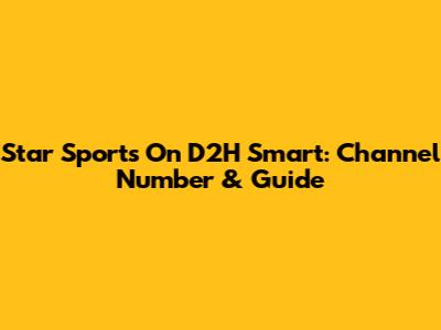 Star Sports On D2H Smart: Channel Number & Guide