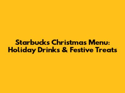 Starbucks Christmas Menu: Holiday Drinks & Festive Treats
