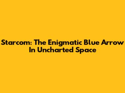 Starcom: The Enigmatic Blue Arrow In Uncharted Space