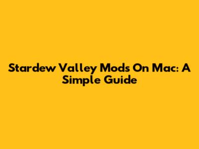 Stardew Valley Mods On Mac: A Simple Guide