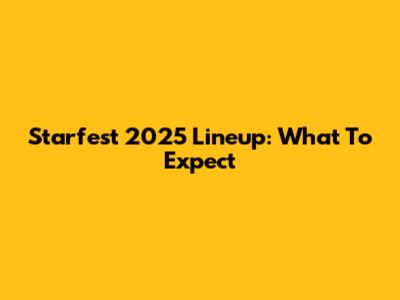 Starfest 2025 Lineup: What To Expect