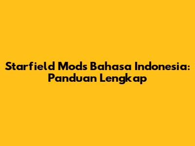 Starfield Mods Bahasa Indonesia: Panduan Lengkap