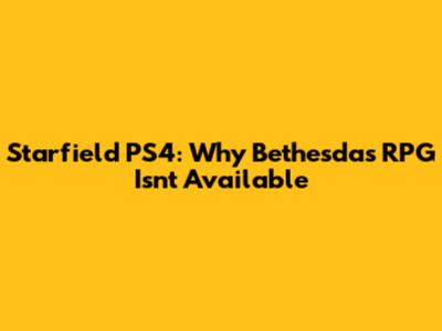 Starfield PS4: Why Bethesda's RPG Isn't Available