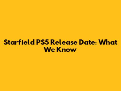 Starfield PS5 Release Date: What We Know