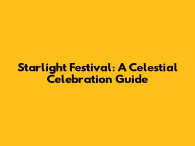Starlight Festival: A Celestial Celebration Guide